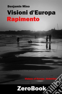 Visioni d'Europa / Visions of Europe 1: 1 Rapimento / Abduction. E-book. Formato EPUB ebook di Benjamin Mino