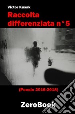 Raccolta differenziata n°5: Poesie 2016-2018. E-book. Formato EPUB ebook