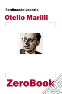 Otello Marilli. E-book. Formato EPUB ebook di Ferdinando Leonzio