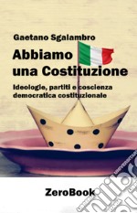 Abbiamo una CostituzioneIdeologie, partiti e coscienza  democratica costituzionale. E-book. Formato PDF ebook