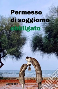 Permesso di soggiorno obbligato. E-book. Formato PDF ebook
