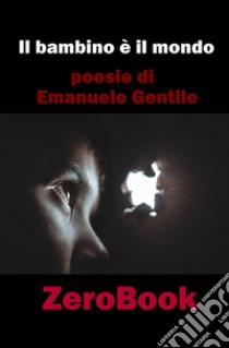 Il bambino è il mondo. E-book. Formato PDF ebook di Emanuele Gentile