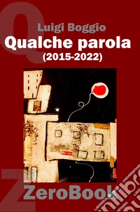 Qualche parola (2015-2022). E-book. Formato PDF ebook