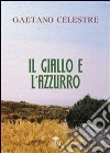 il giallo azzurro e l'azzurro. E-book. Formato EPUB ebook di Gaetano Celestre