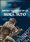 Dietro gli occhi di un soldato. E-book. Formato EPUB ebook di Mirko Giudici