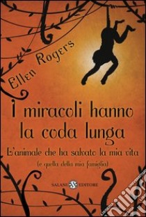 I miracoli hanno la coda lunga. L'animale che ha salvato la mia vita (e quella della mia famiglia). E-book. Formato PDF ebook di Ellen Rogers