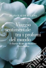 Viaggio sentimentale tra i profumi del mondo. Il diario di un profumiere d'eccellenza. E-book. Formato EPUB ebook