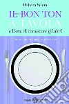 Il nuovo bon ton a tavola e l'arte di conoscere gli altri. E-book. Formato EPUB ebook di Roberta Schira