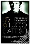 Io e Lucio Battisti. E-book. Formato PDF ebook di Pietruccio Montalbetti