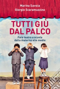 Tutti giù dal palco. Fare teatro a scuola dalle materne alle medie. E-book. Formato EPUB ebook di Marina Savoia