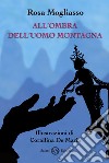 All'ombra dell'uomo montagna. E-book. Formato EPUB ebook di Rosa Mogliasso