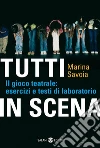 Tutti in scena: Il gioco teatrale: esercizi e testi di laboratorio. E-book. Formato EPUB ebook di Marina Savoia