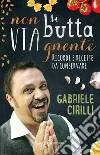 Non si butta via gnente: Ricordi e ricette da conservare. E-book. Formato PDF ebook di Gabriele Cirilli