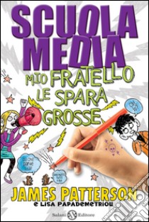 SCUOLA MEDIA.MIO FRATELLO LE SPARA GROSSE: Mio fratello le spara grosse. E-book. Formato EPUB ebook di James Patterson