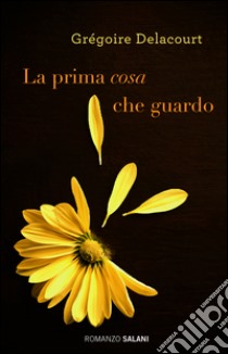 La prima cosa che guardo. E-book. Formato EPUB ebook di Gregoire Delacourt