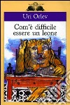 Com'è difficile essere un leone. E-book. Formato EPUB ebook