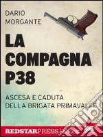 La compagna P38Ascesa e caduta della Brigata Primavalle. E-book. Formato EPUB ebook