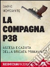 La compagna P38: Ascesa e caduta della Brigata Primavalle. E-book. Formato EPUB ebook di Dario Morgante