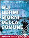 Gli ultimi giorni della Comune: In diretta dalle barricate di Parigi, la cronaca dell'insurrezione che ha cambiato per sempre il volto dell'Europa. E-book. Formato EPUB ebook di Prosper-Olivier Lissagaray