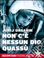 Non c’è nessun dio quassùL'autobiografia di Gagarin. Il primo uomo a volare nello spazio. E-book. Formato EPUB ebook