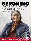 Geronimo. La mia storia: Autobiografia di un guerriero Apache. E-book. Formato EPUB ebook