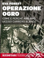 Operazione OgroCome e perché abbiamo ucciso Carrero Blanco. E-book. Formato EPUB ebook