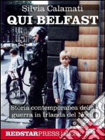 Qui BelfastStoria contemporanea della guerra in Irlanda del Nord. E-book. Formato EPUB ebook