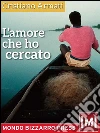 L'amore che ho cercato. E-book. Formato EPUB ebook di Cristiano Armati