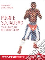 Pugni e socialismoStoria popolare della boxe a Cuba. E-book. Formato EPUB