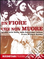 Un fiore che non muoreLa voce delle donne nella Resistenza italiana. E-book. Formato EPUB