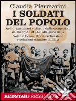 I soldati del popoloArditi, partigiani e ribelli: dalle occupazioni del biennio 1919-20 alle gesta della Volante Rossa, storia eretica delle rivoluzioni mancate in Italia. E-book. Formato EPUB ebook