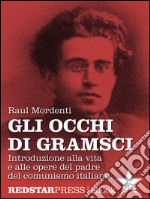 Gli occhi di GramsciIntroduzione alla vita e alle opere del padre del comunismo italiano. E-book. Formato EPUB ebook