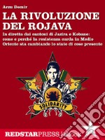 La rivoluzione del RojavaCome e perché la resistenza curda in Medio Oriente sta cambiando lo stato di cose presente. E-book. Formato EPUB ebook