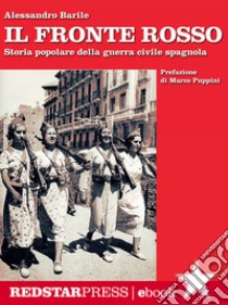 Il fronte rossoStoria popolare della guerra civile spagnola. E-book. Formato Mobipocket ebook di Alessandro Barile