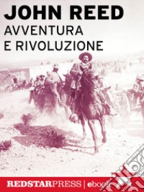 Avventura e rivoluzione. E-book. Formato EPUB ebook di John Reed