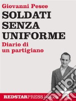 Soldati senza uniforme: Diario di un partigiano. E-book. Formato EPUB ebook