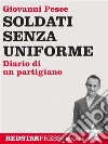Soldati senza uniforme: Diario di un partigiano. E-book. Formato EPUB ebook di Giovanni Pesce