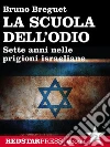 La scuola dell’odio: Sette anni nelle prigioni israeliane. E-book. Formato Mobipocket ebook di Bruno Breguet