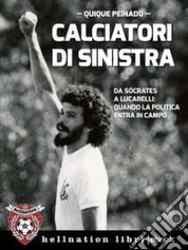 Calciatori di sinistraDa Sócrates a Lucarelli: quando la politica entra in campo. E-book. Formato EPUB ebook di Quique Peinado