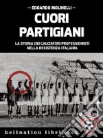 Cuori partigianiLa storia dei calciatori professionisti nella Resistenza italiana. E-book. Formato EPUB