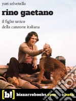 Rino Gaetanoil figlio unico della canzone italiana. E-book. Formato EPUB ebook