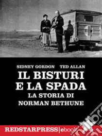 Il bisturi e la spadaLa storia di Norman Bethune. E-book. Formato EPUB ebook di Sidney Gordon