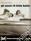 Gli amori di Frida Kahlo. E-book. Formato EPUB ebook