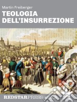 Teologia dell&apos;insurrezioneThomas Müntzer e la guerra dei contadini: una rivolta di popolo nel cuore dell’Europa Moderna. E-book. Formato EPUB