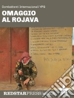 Omaggio al RojavaIl fronte siriano, la rivoluzione confederale e la lotta contro il jihadismo raccontati dai combattenti internazionali YPG. E-book. Formato EPUB ebook