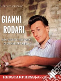 Gianni RodariVita, utopie e militanza di un maestro ribelle. E-book. Formato EPUB ebook di Lorenzo Iervolino