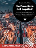 Le frontiere del capitaleCome la nuova organizzazione logistica e il potere degli algoritmi hanno cambiato il mondo. E-book. Formato EPUB ebook