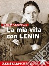 La mia vita con LeninIl lungo cammino della rivoluzione sovietica raccontato attraverso le lotte vissute in prima persona dai suoi protagonisti. E-book. Formato EPUB ebook