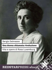 UNA DONNA CHIAMATA RIVOLUZIONEVita e opere di Rosa Luxemburg. E-book. Formato EPUB ebook