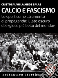 Calcio e fascismoLo sport come strumento di propaganda: il lato oscuro del «gioco più bello del mondo». E-book. Formato EPUB ebook